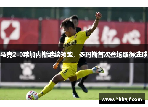 马竞2-0莱加内斯继续领跑，多玛斯首次登场取得进球